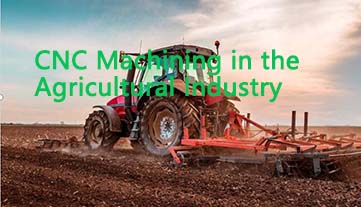 कृषि उद्योग में सीएनसी मशीनिंग के लिए अपरिहार्य मार्गदर्शिका